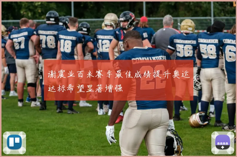 谢震业百米赛季最佳成绩提升奥运达标希望显著增强